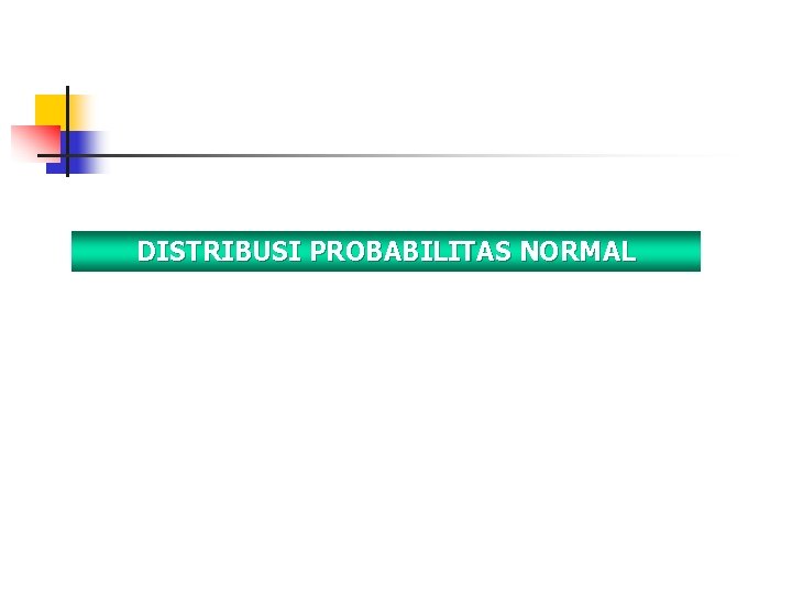  DISTRIBUSI PROBABILITAS NORMAL 