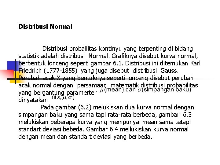 Distribusi Normal Distribusi probailitas kontinyu yang terpenting di bidang statistik adalah distribusi Normal. Grafiknya