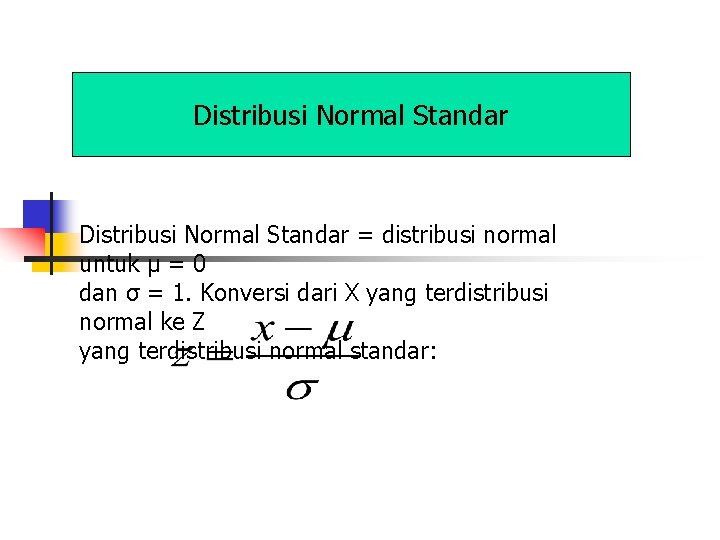 Distribusi Normal Standar = distribusi normal untuk µ = 0 dan σ = 1.