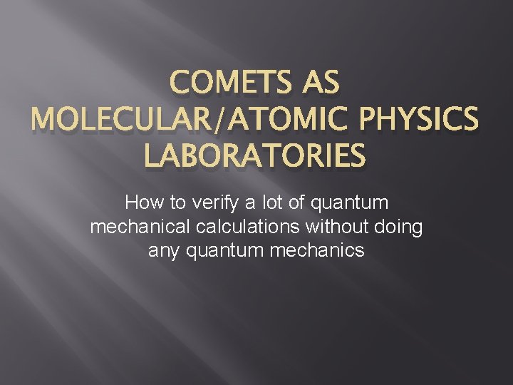 COMETS AS MOLECULAR/ATOMIC PHYSICS LABORATORIES How to verify a lot of quantum mechanical calculations