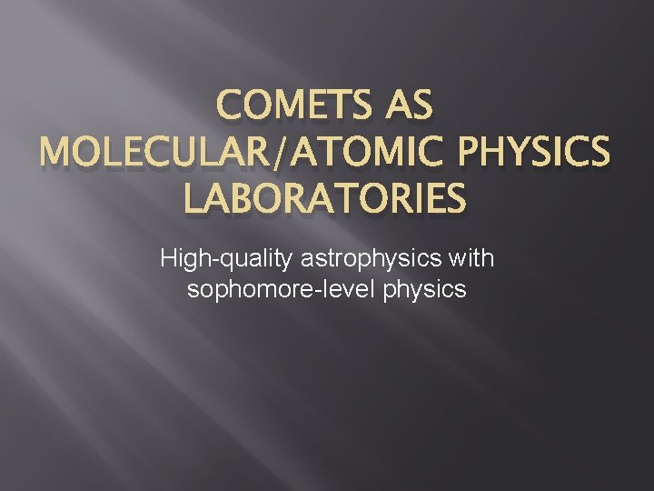 COMETS AS MOLECULAR/ATOMIC PHYSICS LABORATORIES High-quality astrophysics with sophomore-level physics 