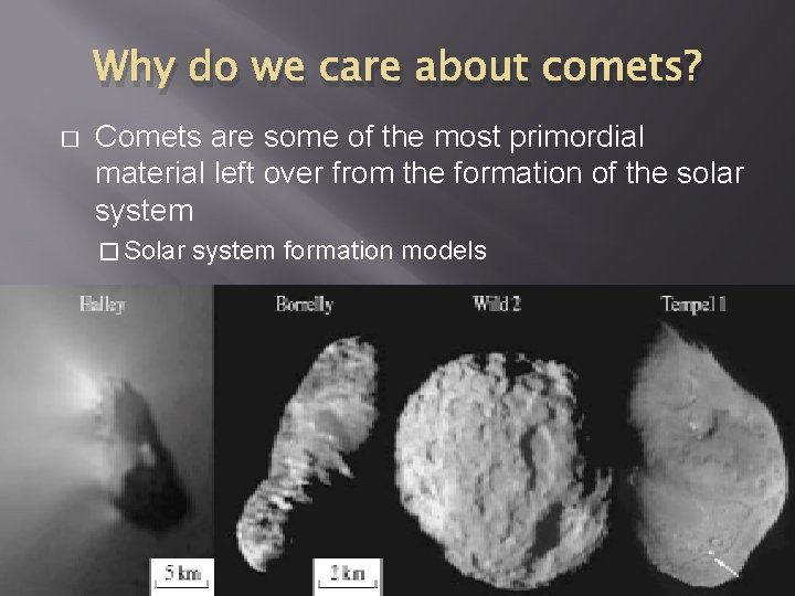 Why do we care about comets? � Comets are some of the most primordial