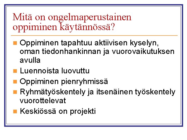 Mitä on ongelmaperustainen oppiminen käytännössä? Oppiminen tapahtuu aktiivisen kyselyn, oman tiedonhankinnan ja vuorovaikutuksen avulla