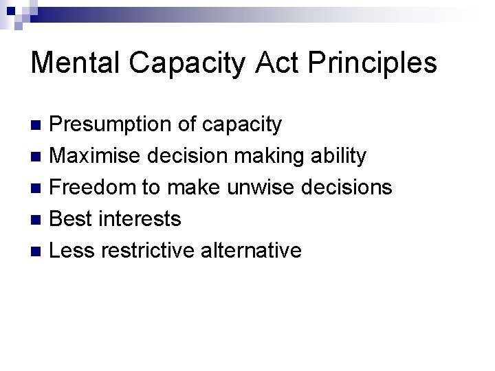 Mental Capacity Act Principles Presumption of capacity n Maximise decision making ability n Freedom