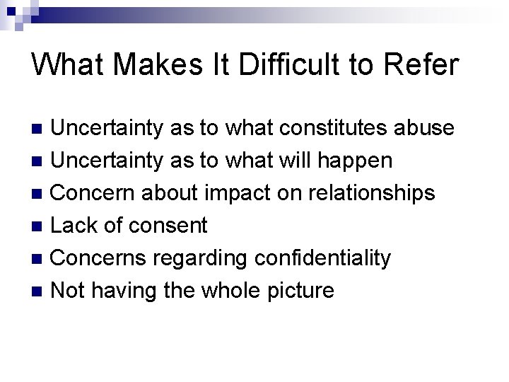 What Makes It Difficult to Refer Uncertainty as to what constitutes abuse n Uncertainty