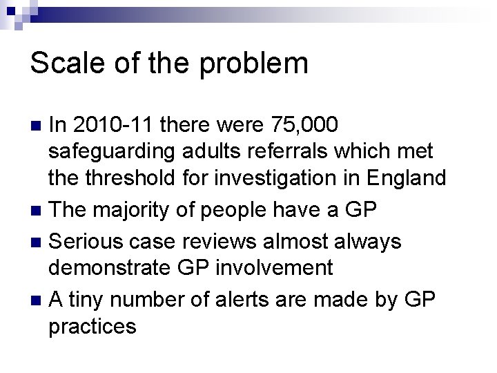 Scale of the problem In 2010 -11 there were 75, 000 safeguarding adults referrals