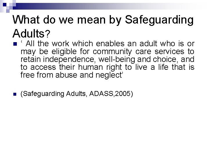 What do we mean by Safeguarding Adults? n ‘ All the work which enables