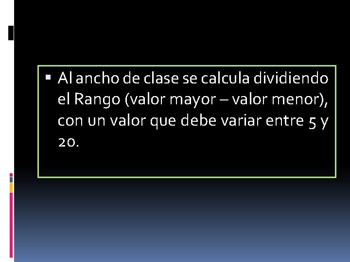  Al ancho de clase se calcula dividiendo el Rango (valor mayor – valor