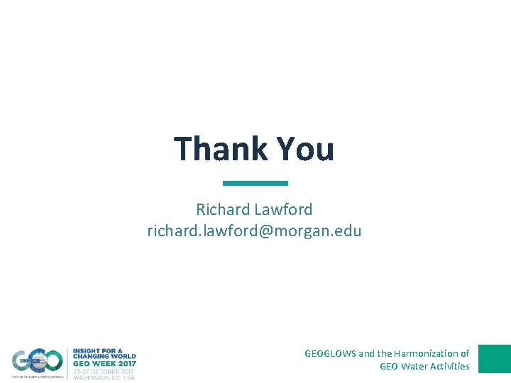 Thank You Richard Lawford richard. lawford@morgan. edu GEOGLOWS and the Harmonization of GEO Water