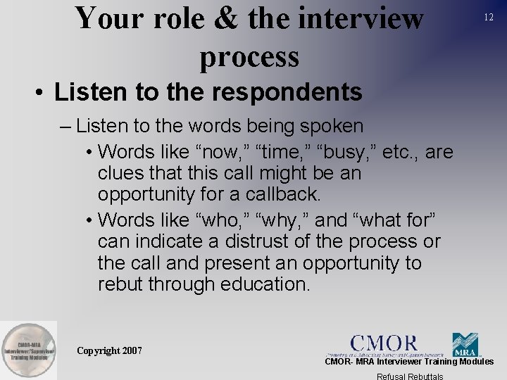 Your role & the interview process 12 • Listen to the respondents – Listen