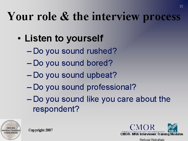 15 Your role & the interview process • Listen to yourself – Do you