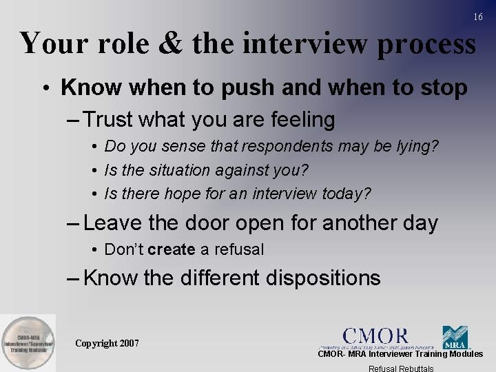 16 Your role & the interview process • Know when to push and when