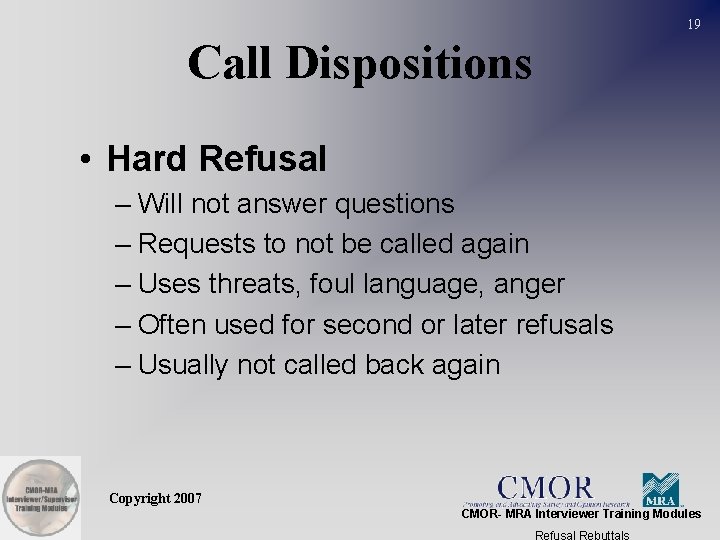 19 Call Dispositions • Hard Refusal – Will not answer questions – Requests to