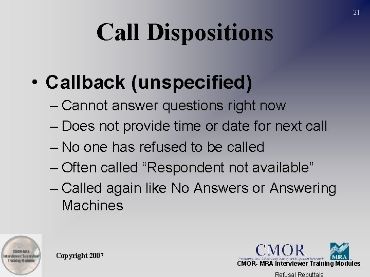 21 Call Dispositions • Callback (unspecified) – Cannot answer questions right now – Does