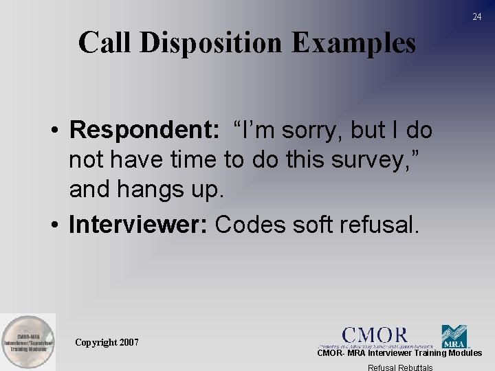 24 Call Disposition Examples • Respondent: “I’m sorry, but I do not have time