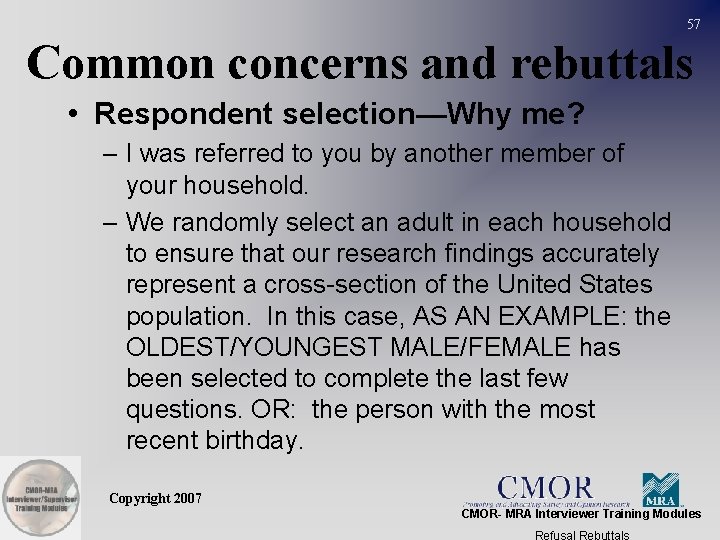 57 Common concerns and rebuttals • Respondent selection—Why me? – I was referred to