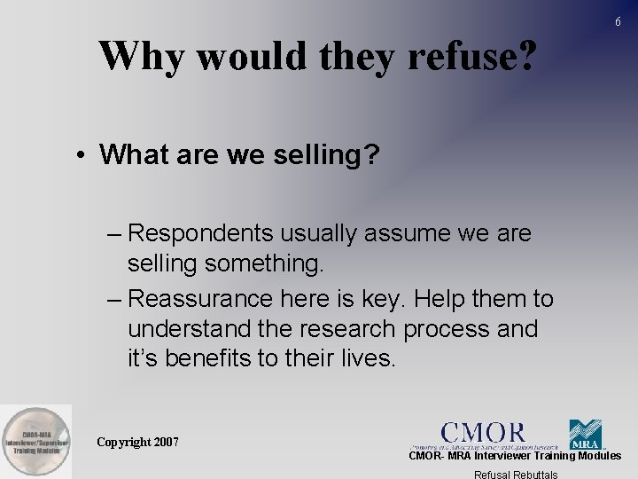 6 Why would they refuse? • What are we selling? – Respondents usually assume