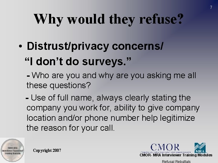 7 Why would they refuse? • Distrust/privacy concerns/ “I don’t do surveys. ” -