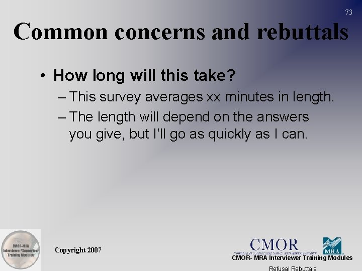 73 Common concerns and rebuttals • How long will this take? – This survey