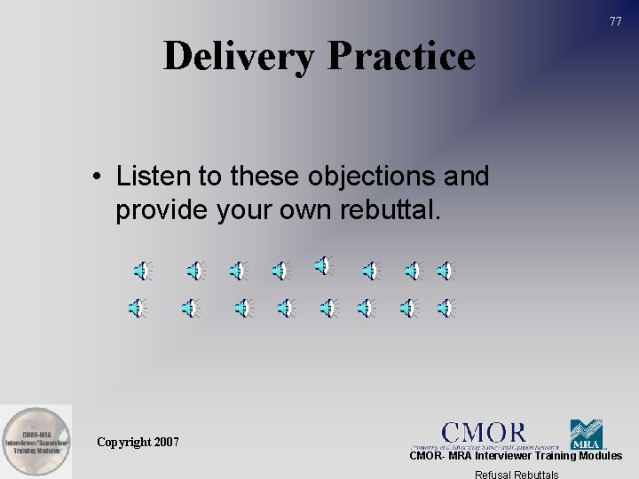77 Delivery Practice • Listen to these objections and provide your own rebuttal. Copyright