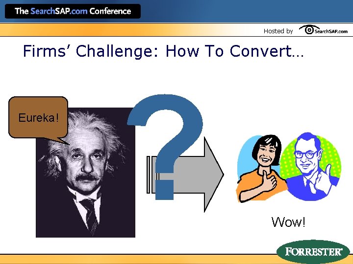 Hosted by Firms’ Challenge: How To Convert… Eureka! ? Wow! 