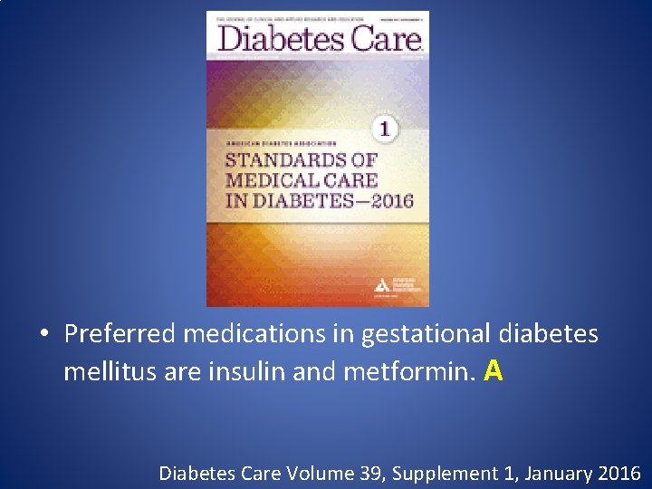  • Preferred medications in gestational diabetes mellitus are insulin and metformin. A Diabetes