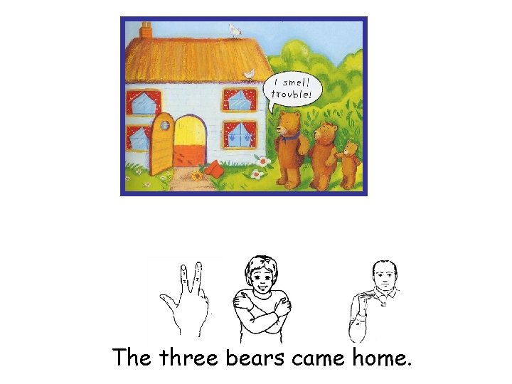 The three bears came home. 