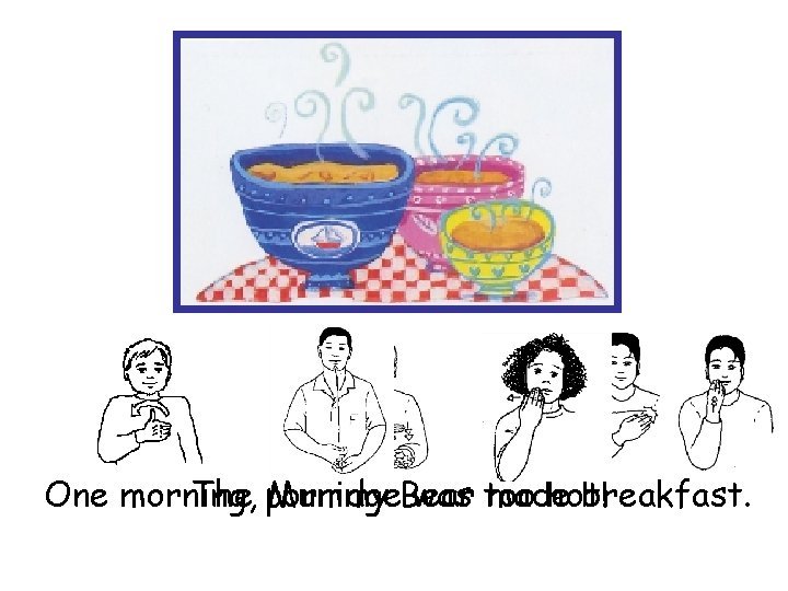 One morning, The porridge Mummy Bear was too made hot! breakfast. 