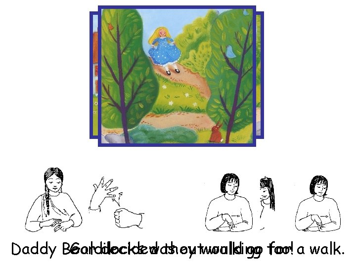 Daddy Bear Goldilocks decided was they outwould walking go too! for a walk. 