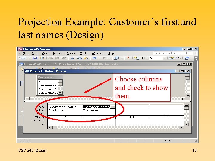 Projection Example: Customer’s first and last names (Design) Choose columns and check to show