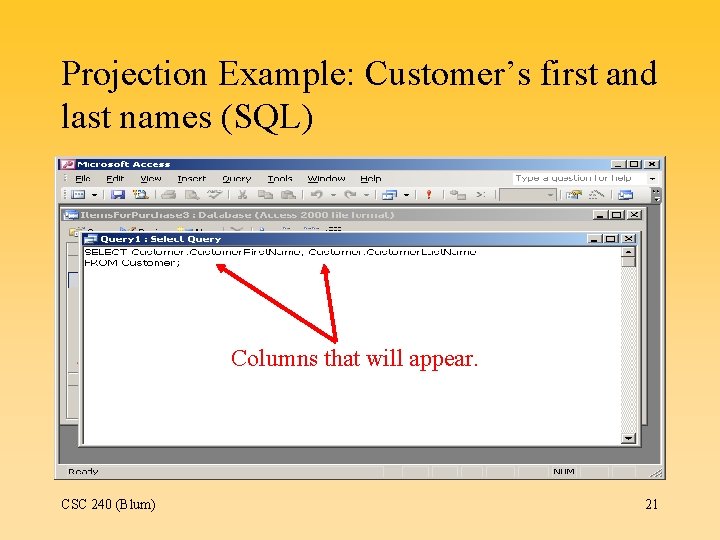 Projection Example: Customer’s first and last names (SQL) Columns that will appear. CSC 240