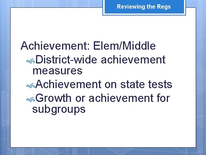 Reviewing the Regs Achievement: Elem/Middle District-wide achievement measures Achievement on state tests Growth or