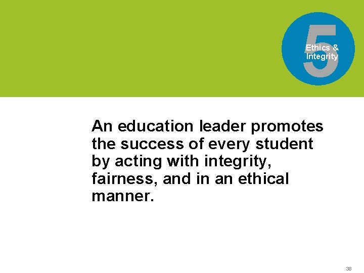 5 Ethics & Integrity An education leader promotes success of every student is the