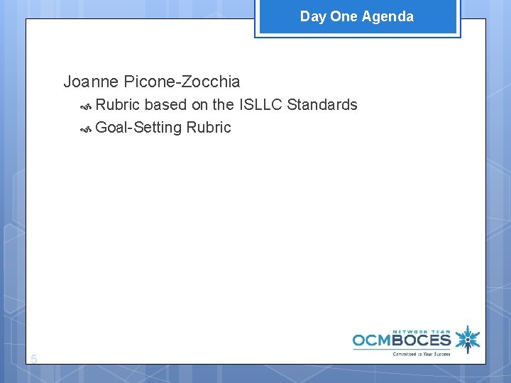 Day One Agenda Joanne Picone-Zocchia Rubric based on the ISLLC Standards Goal-Setting Rubric 5