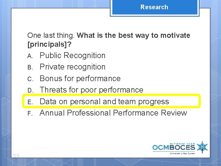 Research One last thing. What is the best way to motivate [principals]? A. B.