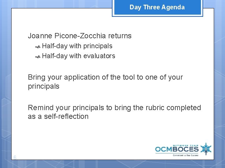 Day Three Agenda Joanne Picone-Zocchia returns Half-day with principals Half-day with evaluators Bring your