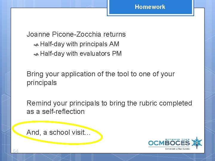 Homework Joanne Picone-Zocchia returns Half-day with principals AM Half-day with evaluators PM Bring your