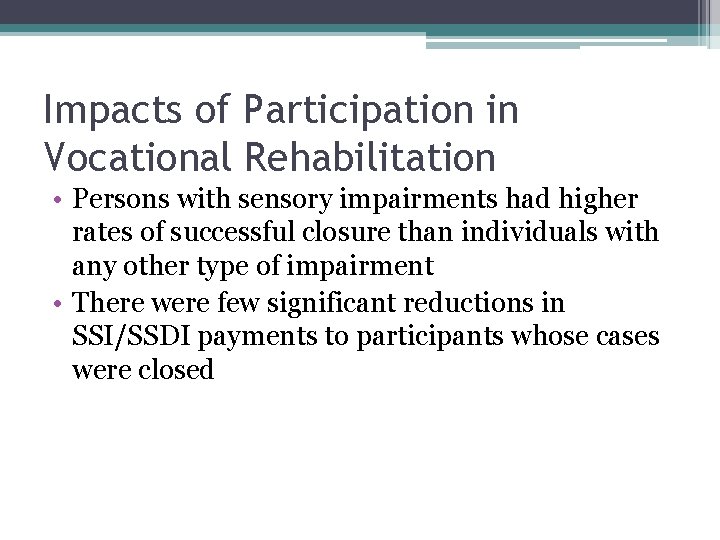 Impacts of Participation in Vocational Rehabilitation • Persons with sensory impairments had higher rates