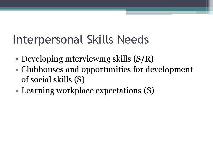 Interpersonal Skills Needs • Developing interviewing skills (S/R) • Clubhouses and opportunities for development