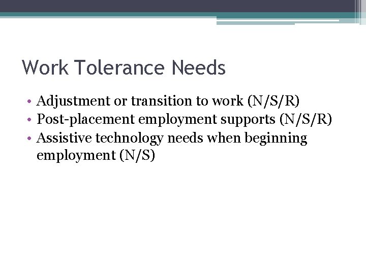 Work Tolerance Needs • Adjustment or transition to work (N/S/R) • Post-placement employment supports