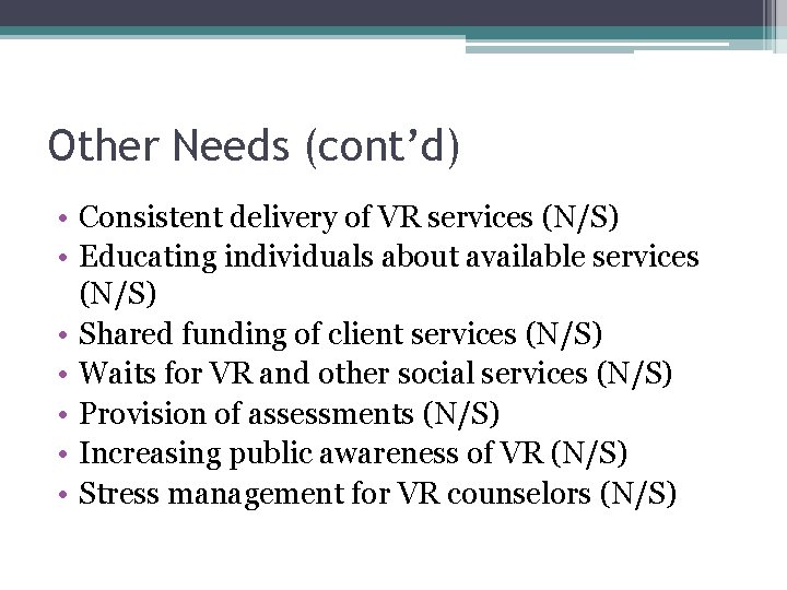 Other Needs (cont’d) • Consistent delivery of VR services (N/S) • Educating individuals about