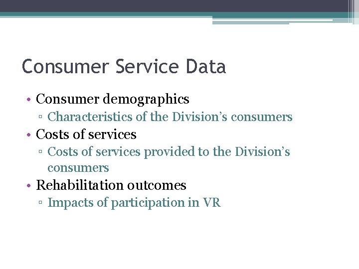 Consumer Service Data • Consumer demographics ▫ Characteristics of the Division’s consumers • Costs