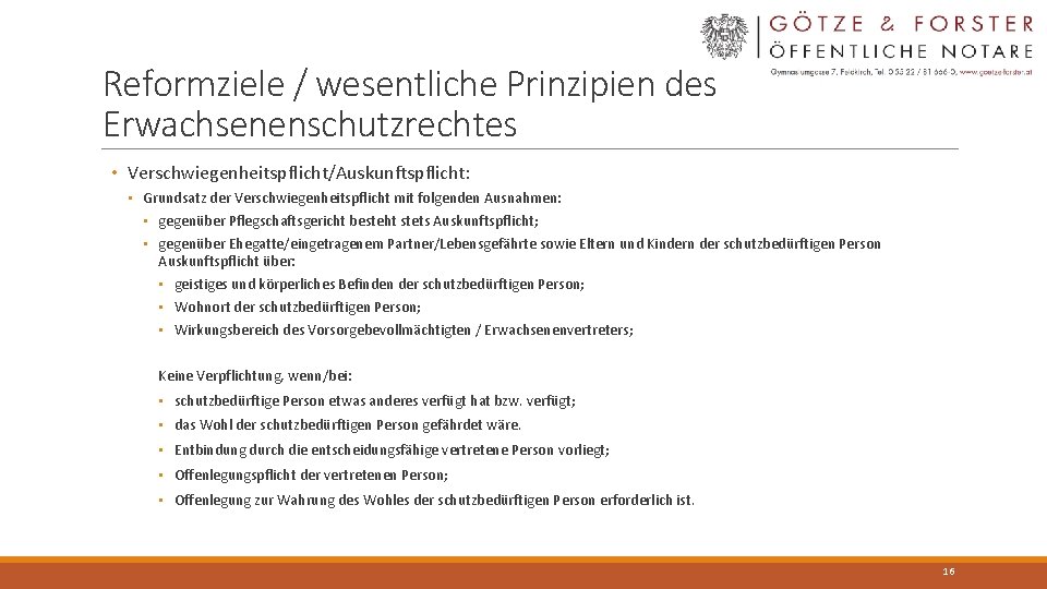 Reformziele / wesentliche Prinzipien des Erwachsenenschutzrechtes • Verschwiegenheitspflicht/Auskunftspflicht: • Grundsatz der Verschwiegenheitspflicht mit folgenden