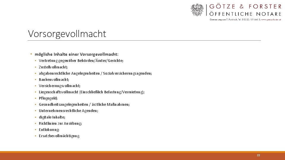Vorsorgevollmacht • mögliche Inhalte einer Vorsorgevollmacht: • • • • Vertretung gegenüber Behörden/Ämter/Gerichte; Zustellvollmacht;