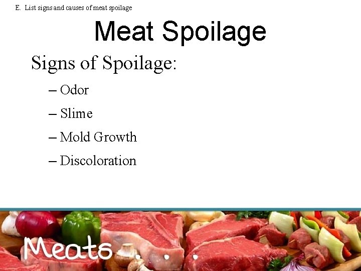 E. List signs and causes of meat spoilage Meat Spoilage Signs of Spoilage: –
