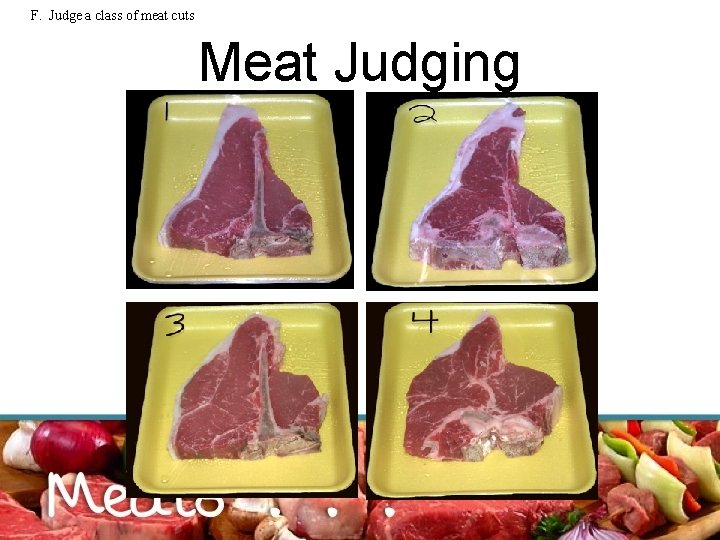F. Judge a class of meat cuts Meat Judging 