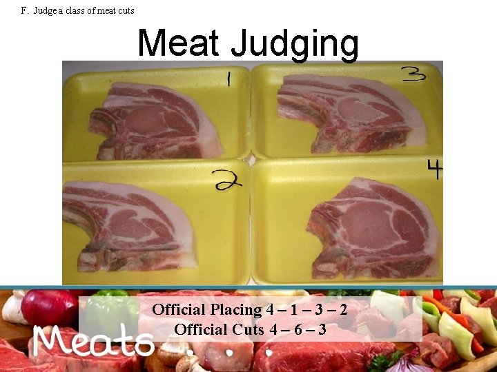 F. Judge a class of meat cuts Meat Judging Official Placing 4 – 1