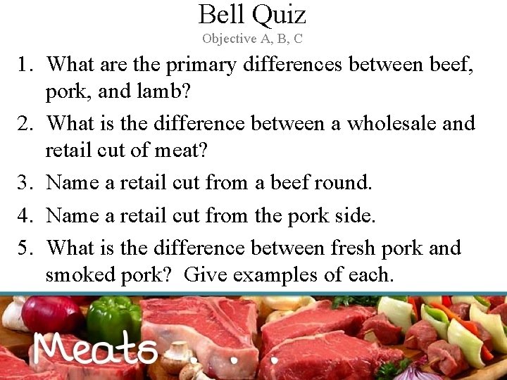 Bell Quiz Objective A, B, C 1. What are the primary differences between beef,