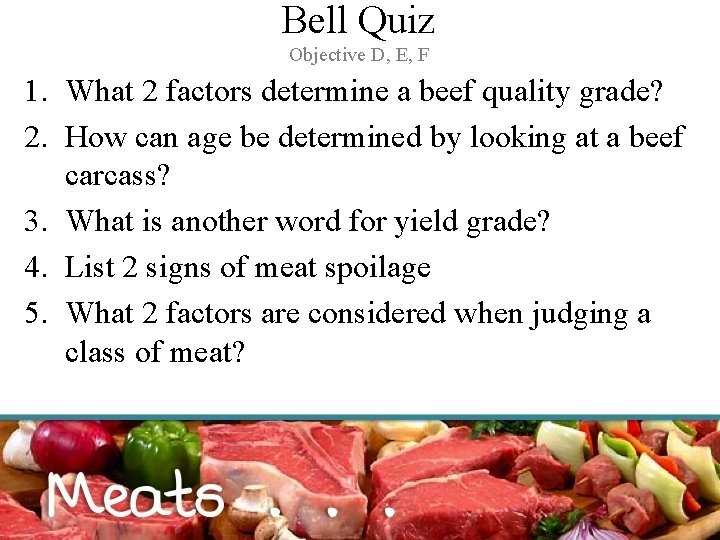 Bell Quiz Objective D, E, F 1. What 2 factors determine a beef quality