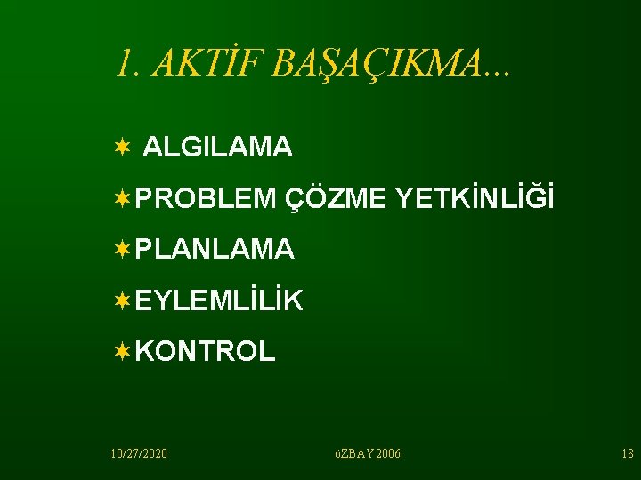 1. AKTİF BAŞAÇIKMA. . . ¬ ALGILAMA ¬PROBLEM ÇÖZME YETKİNLİĞİ ¬PLANLAMA ¬EYLEMLİLİK ¬KONTROL 10/27/2020